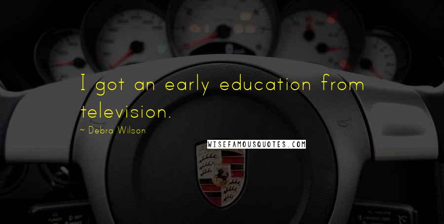 Debra Wilson Quotes: I got an early education from television.