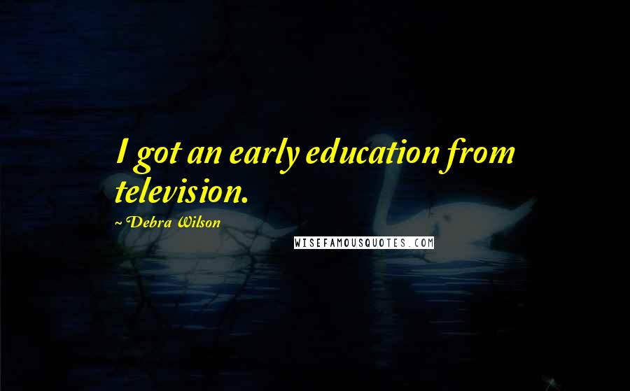 Debra Wilson Quotes: I got an early education from television.