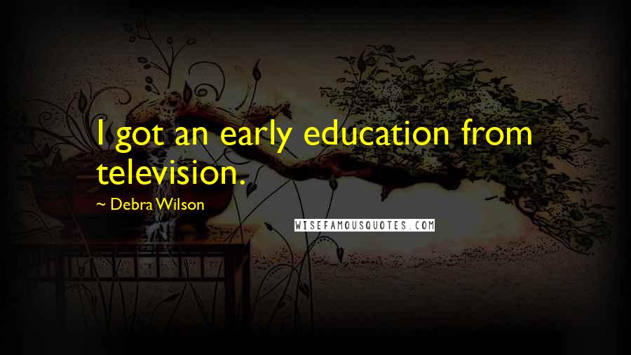 Debra Wilson Quotes: I got an early education from television.