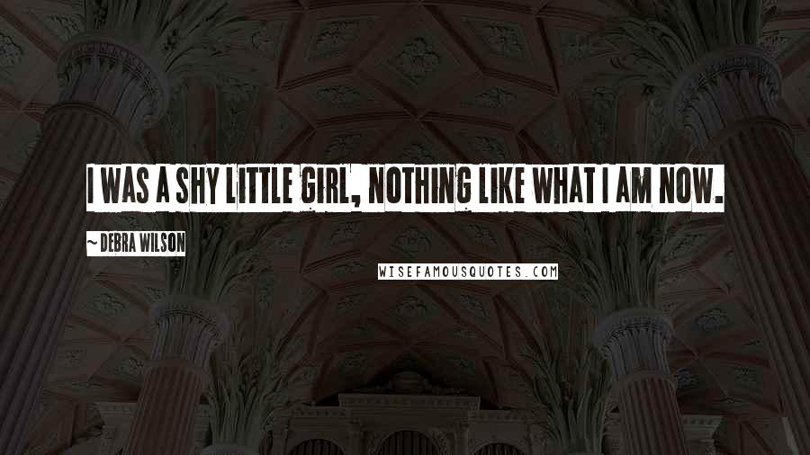 Debra Wilson Quotes: I was a shy little girl, nothing like what I am now.