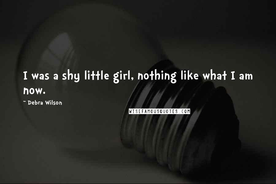 Debra Wilson Quotes: I was a shy little girl, nothing like what I am now.