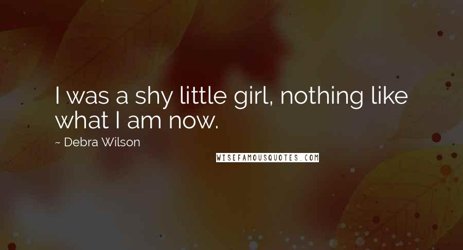 Debra Wilson Quotes: I was a shy little girl, nothing like what I am now.