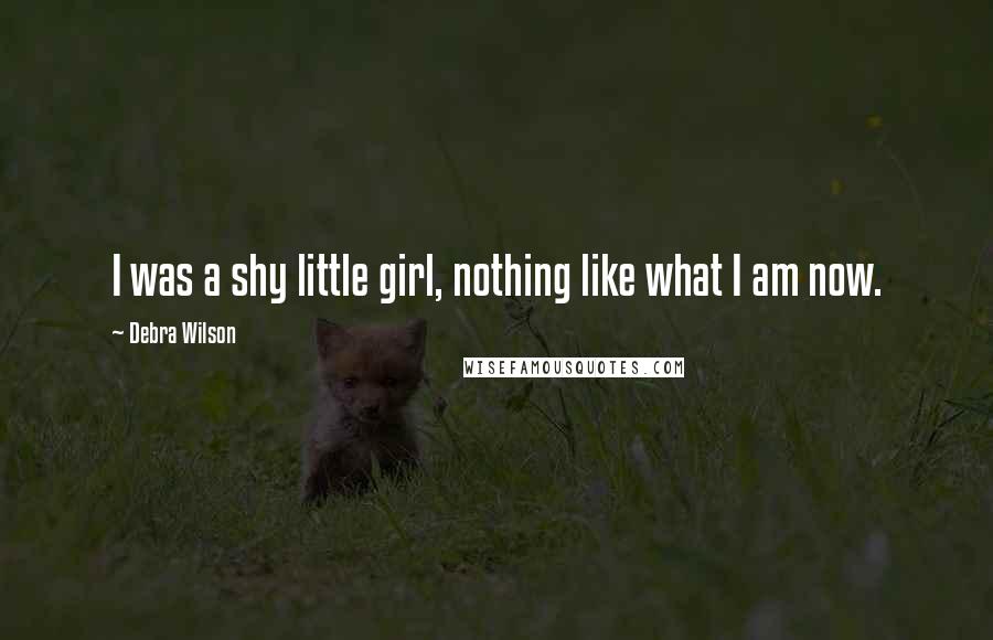 Debra Wilson Quotes: I was a shy little girl, nothing like what I am now.