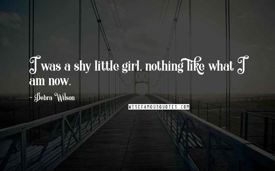 Debra Wilson Quotes: I was a shy little girl, nothing like what I am now.