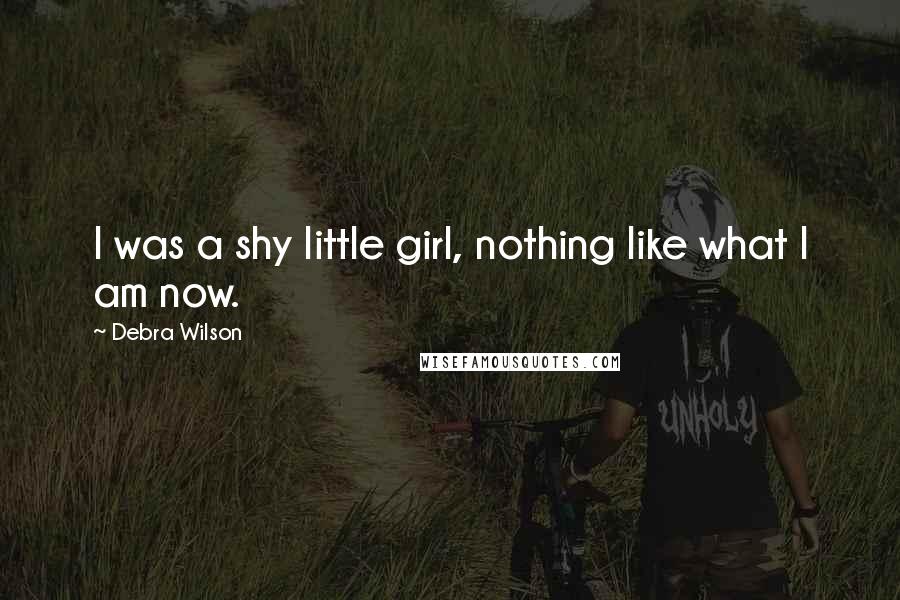 Debra Wilson Quotes: I was a shy little girl, nothing like what I am now.