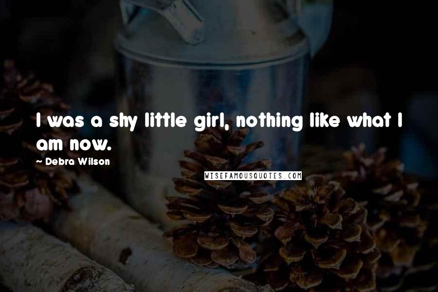 Debra Wilson Quotes: I was a shy little girl, nothing like what I am now.