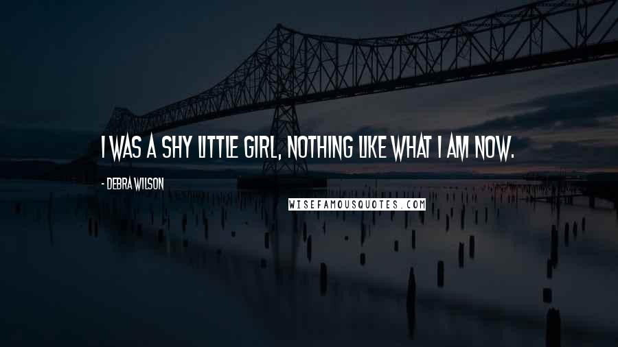 Debra Wilson Quotes: I was a shy little girl, nothing like what I am now.