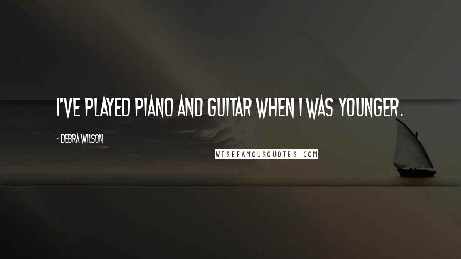 Debra Wilson Quotes: I've played piano and guitar when I was younger.