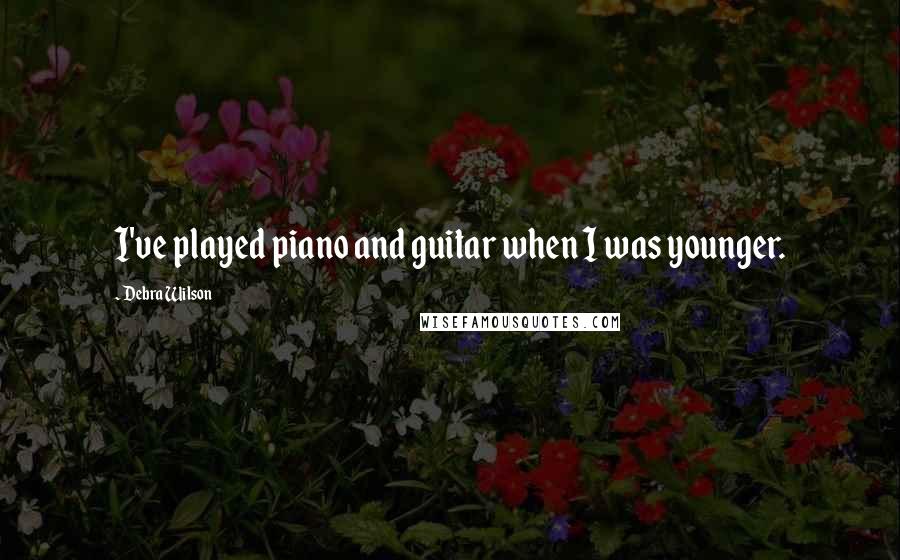 Debra Wilson Quotes: I've played piano and guitar when I was younger.