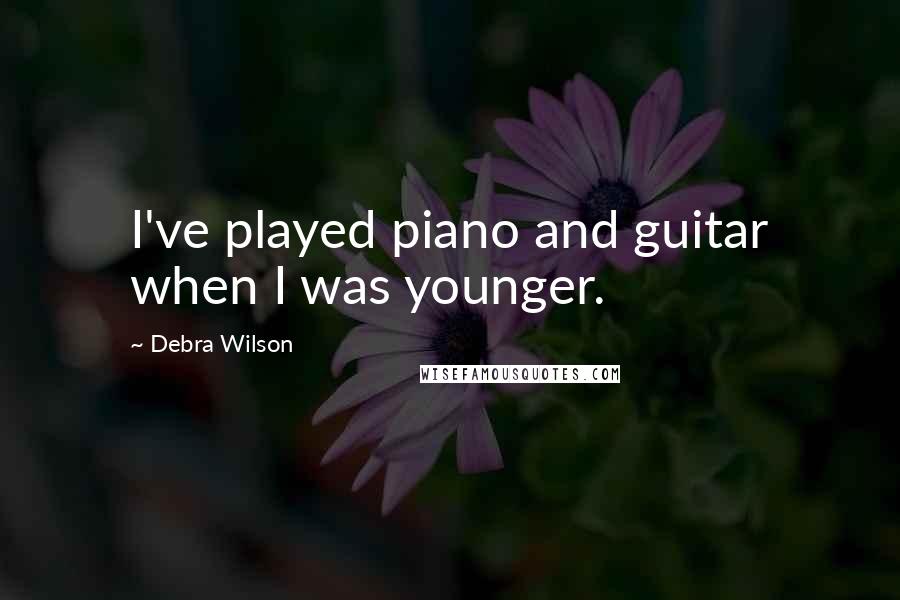 Debra Wilson Quotes: I've played piano and guitar when I was younger.