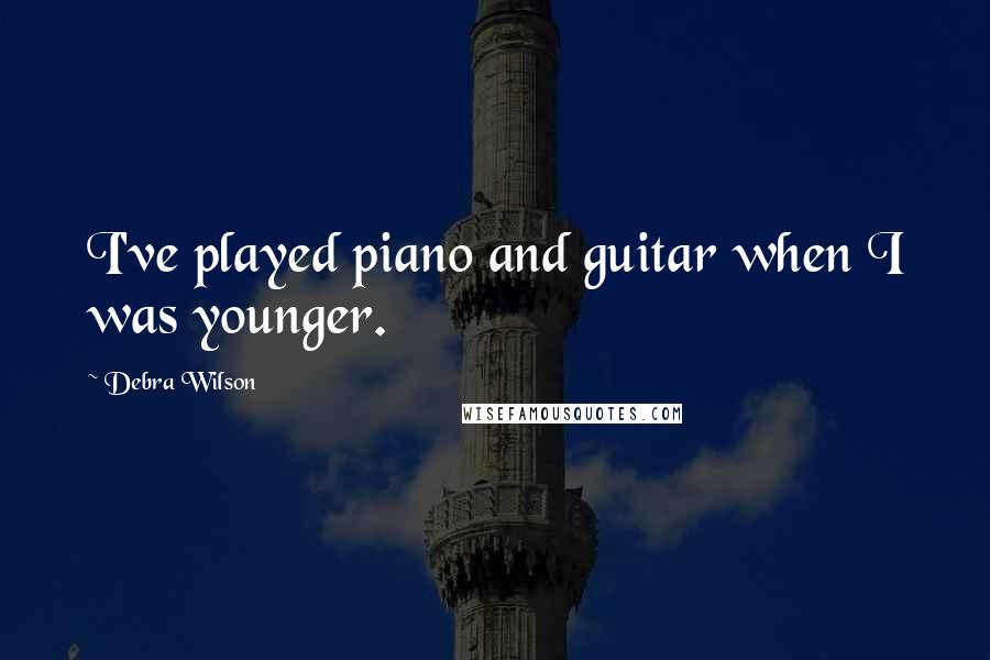 Debra Wilson Quotes: I've played piano and guitar when I was younger.