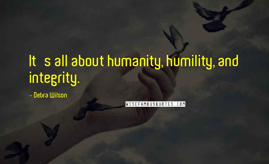 Debra Wilson Quotes: It's all about humanity, humility, and integrity.