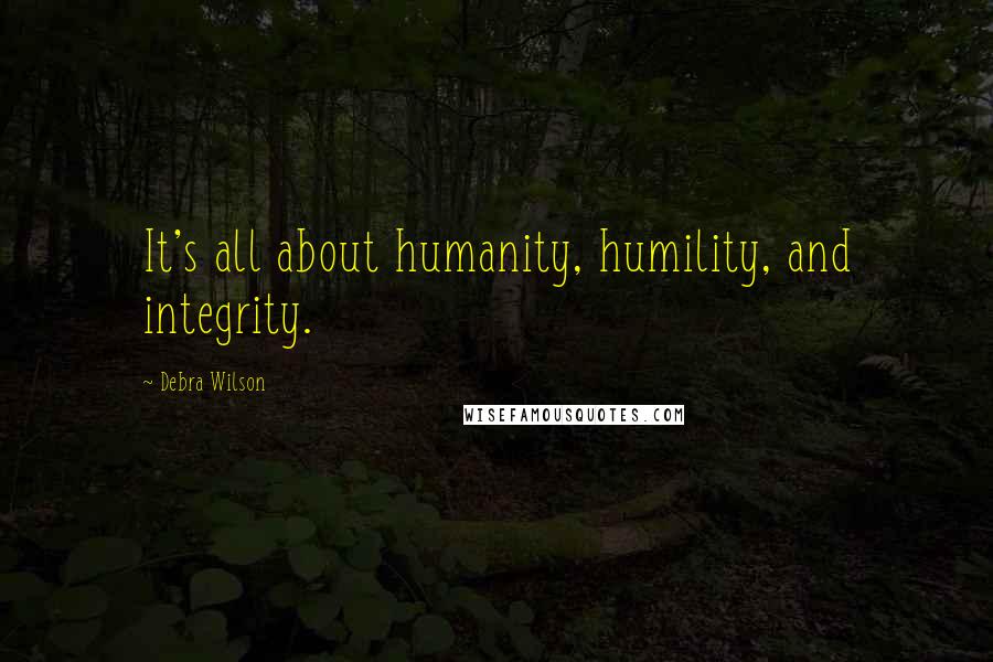 Debra Wilson Quotes: It's all about humanity, humility, and integrity.