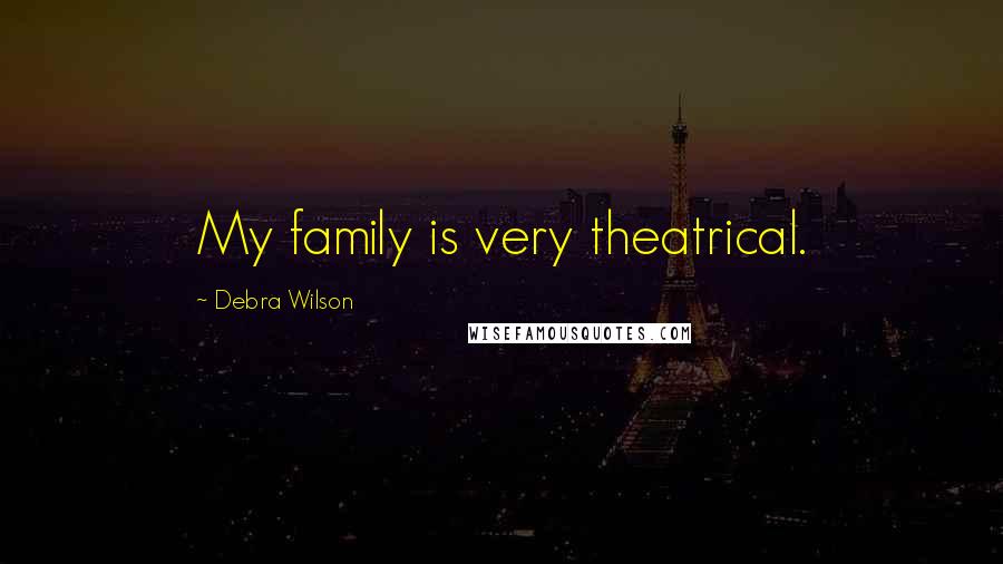 Debra Wilson Quotes: My family is very theatrical.