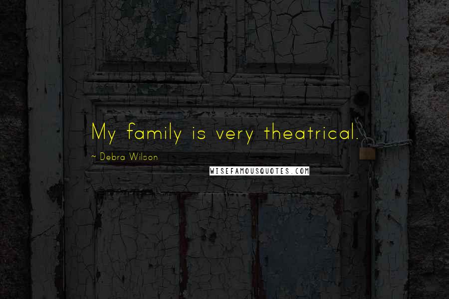 Debra Wilson Quotes: My family is very theatrical.