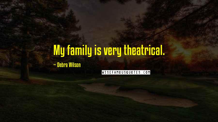 Debra Wilson Quotes: My family is very theatrical.