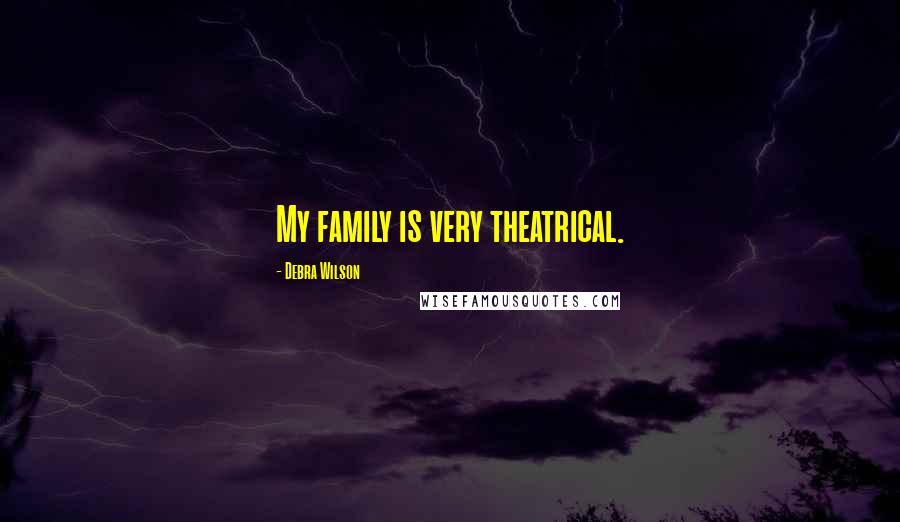 Debra Wilson Quotes: My family is very theatrical.