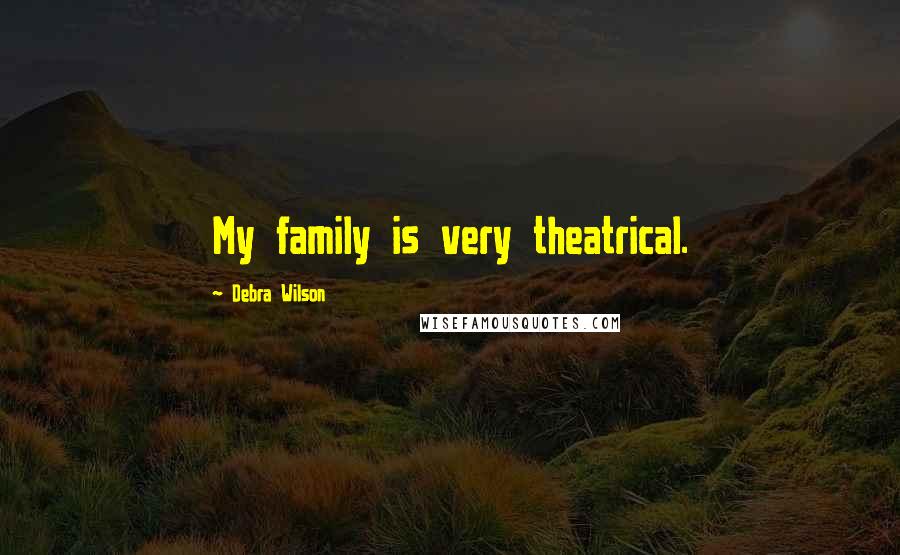 Debra Wilson Quotes: My family is very theatrical.