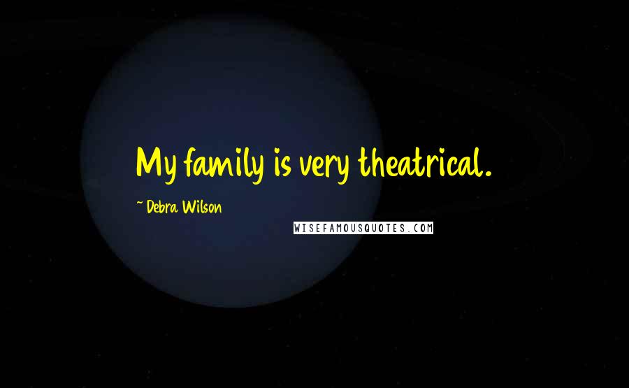Debra Wilson Quotes: My family is very theatrical.