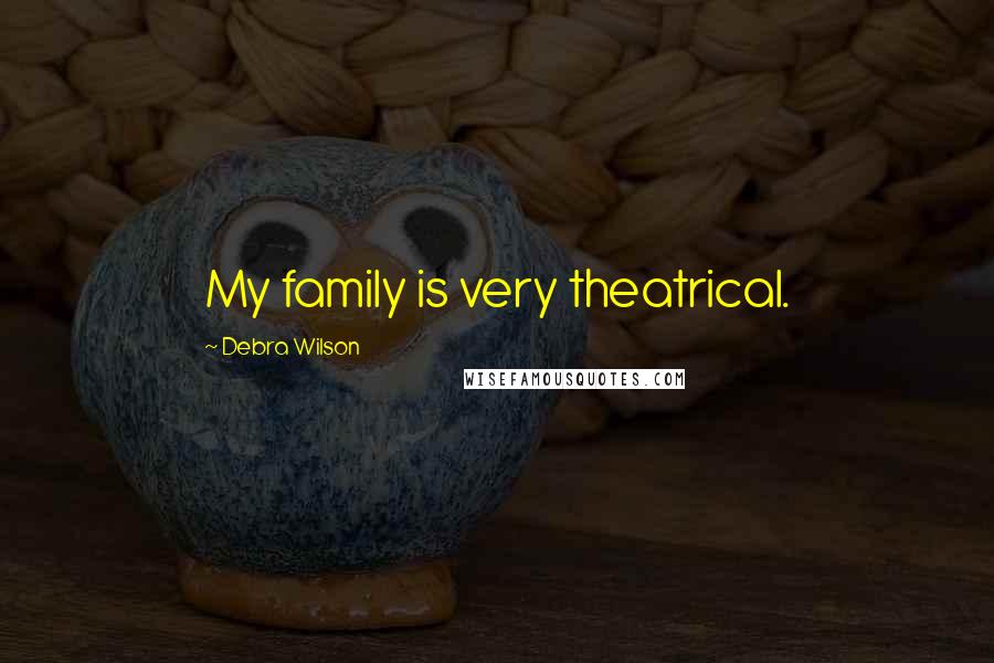 Debra Wilson Quotes: My family is very theatrical.