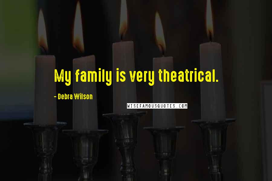 Debra Wilson Quotes: My family is very theatrical.