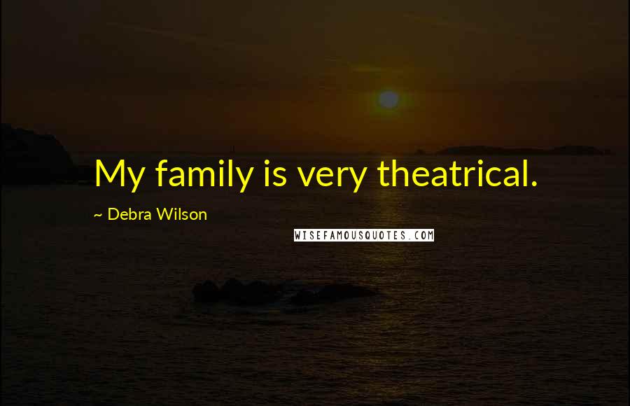 Debra Wilson Quotes: My family is very theatrical.