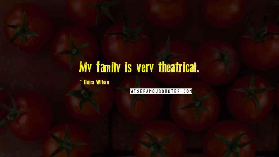 Debra Wilson Quotes: My family is very theatrical.