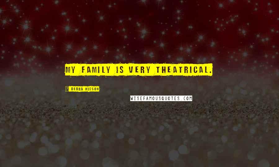 Debra Wilson Quotes: My family is very theatrical.