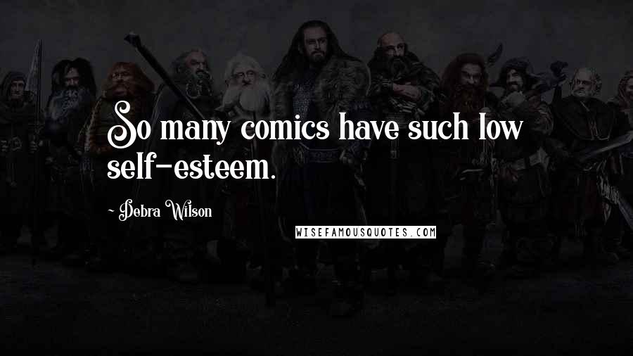 Debra Wilson Quotes: So many comics have such low self-esteem.