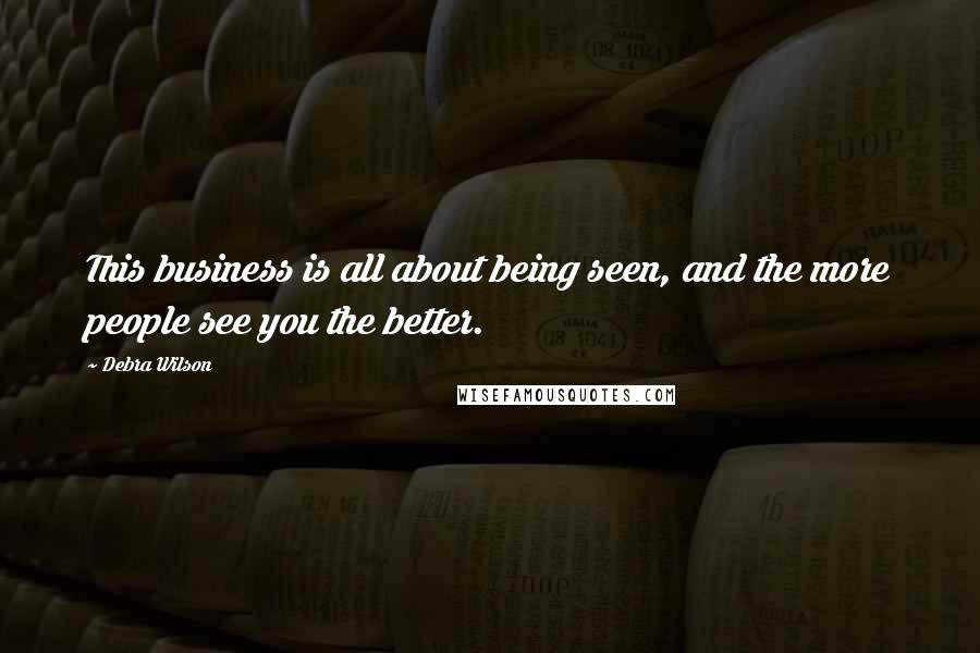 Debra Wilson Quotes: This business is all about being seen, and the more people see you the better.