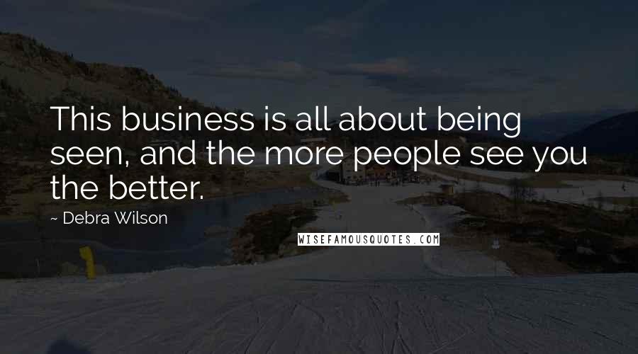 Debra Wilson Quotes: This business is all about being seen, and the more people see you the better.