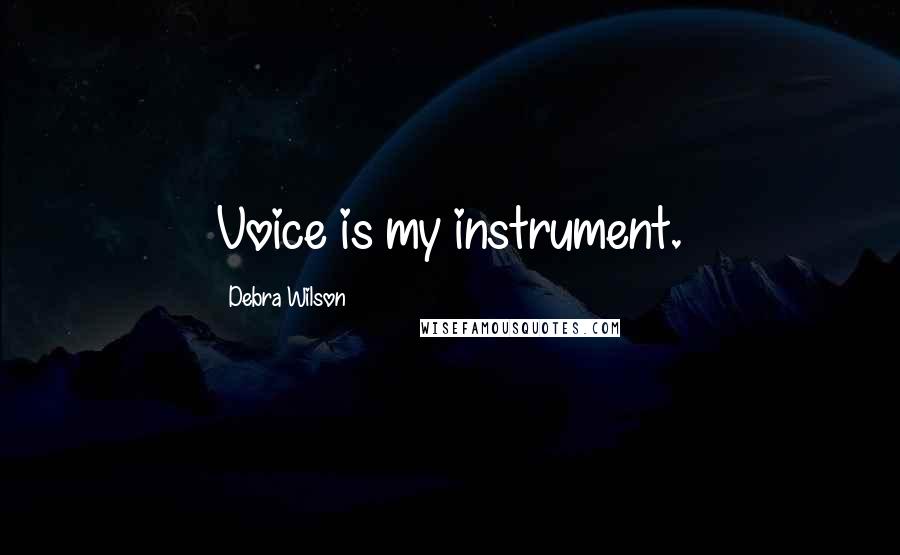 Debra Wilson Quotes: Voice is my instrument.