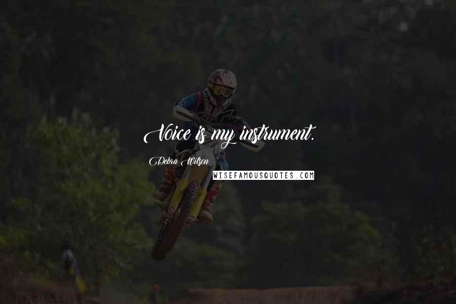 Debra Wilson Quotes: Voice is my instrument.