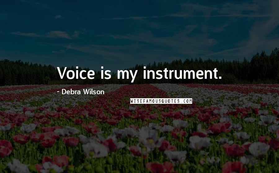 Debra Wilson Quotes: Voice is my instrument.