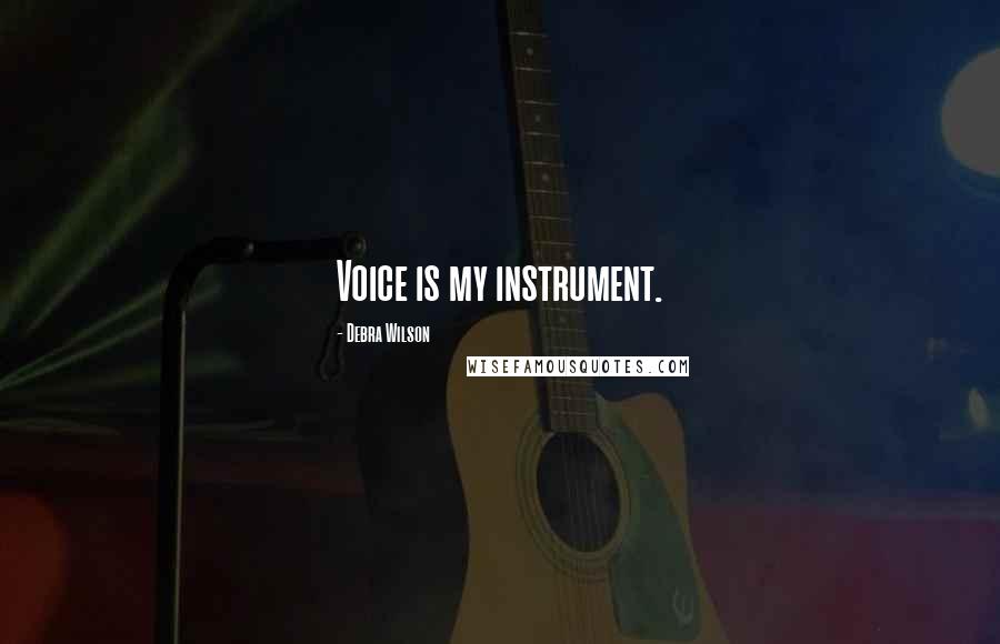 Debra Wilson Quotes: Voice is my instrument.