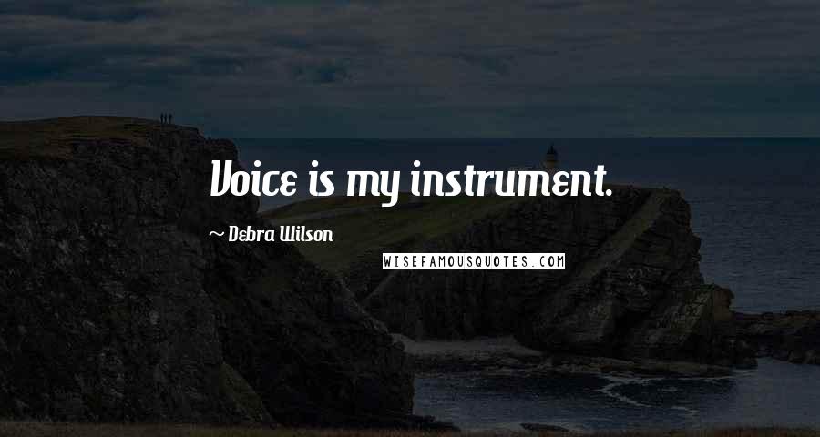 Debra Wilson Quotes: Voice is my instrument.