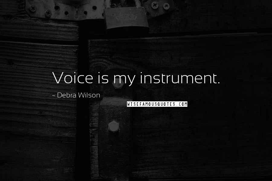 Debra Wilson Quotes: Voice is my instrument.