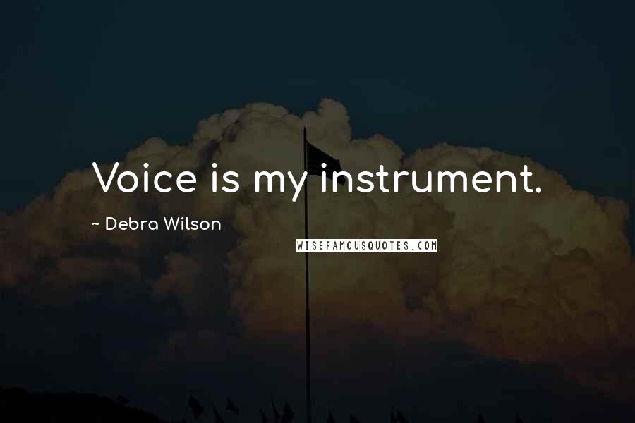 Debra Wilson Quotes: Voice is my instrument.