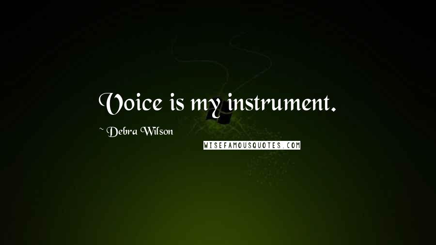 Debra Wilson Quotes: Voice is my instrument.