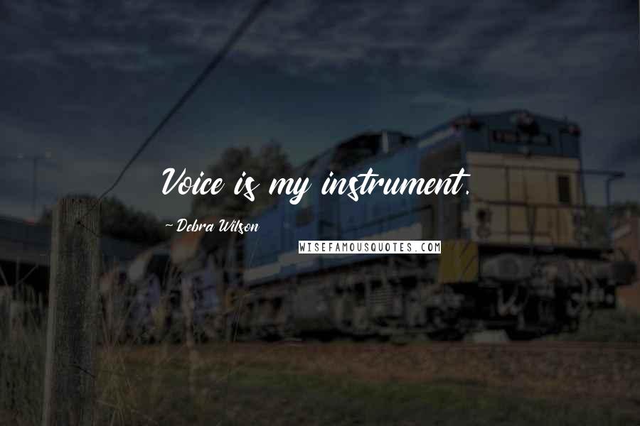 Debra Wilson Quotes: Voice is my instrument.