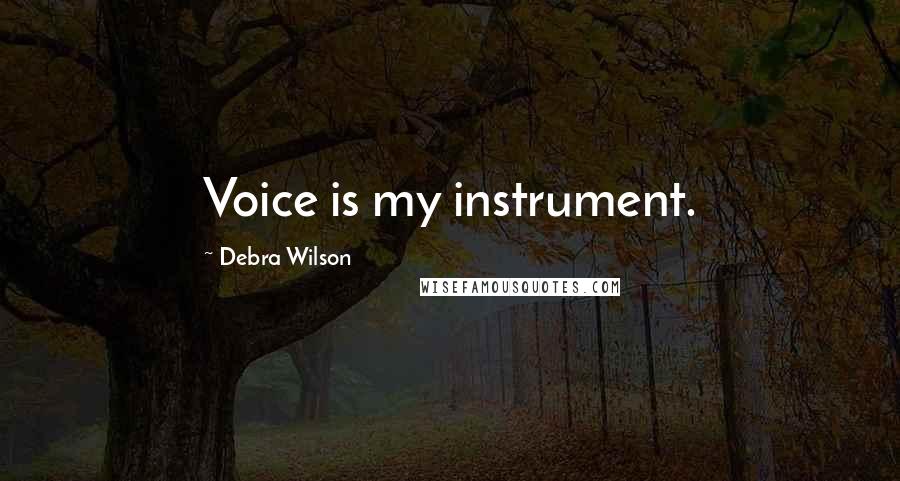 Debra Wilson Quotes: Voice is my instrument.