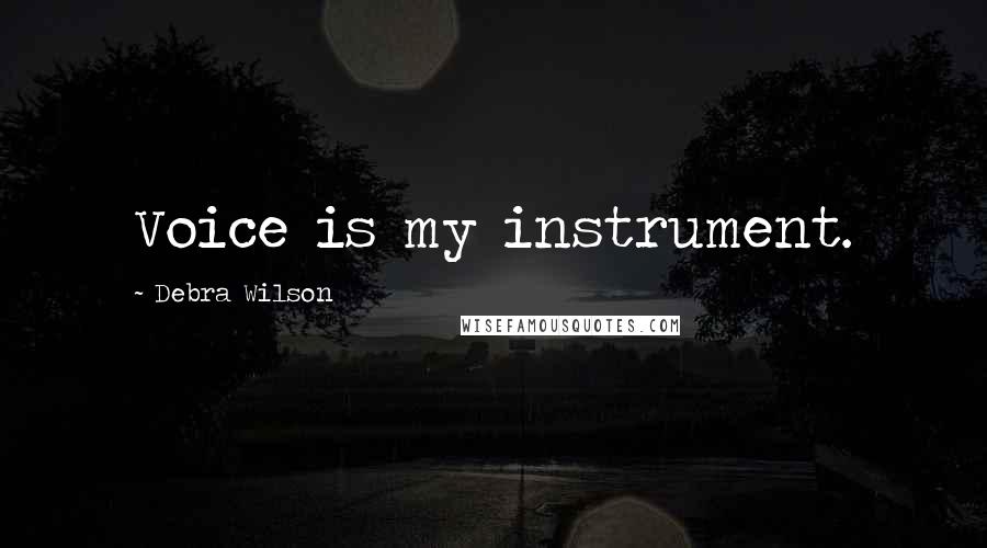 Debra Wilson Quotes: Voice is my instrument.
