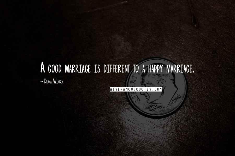 Debra Winger Quotes: A good marriage is different to a happy marriage.