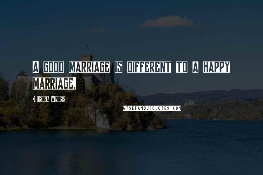 Debra Winger Quotes: A good marriage is different to a happy marriage.