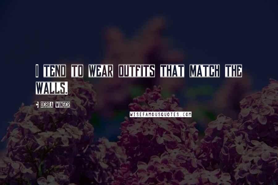 Debra Winger Quotes: I tend to wear outfits that match the walls.
