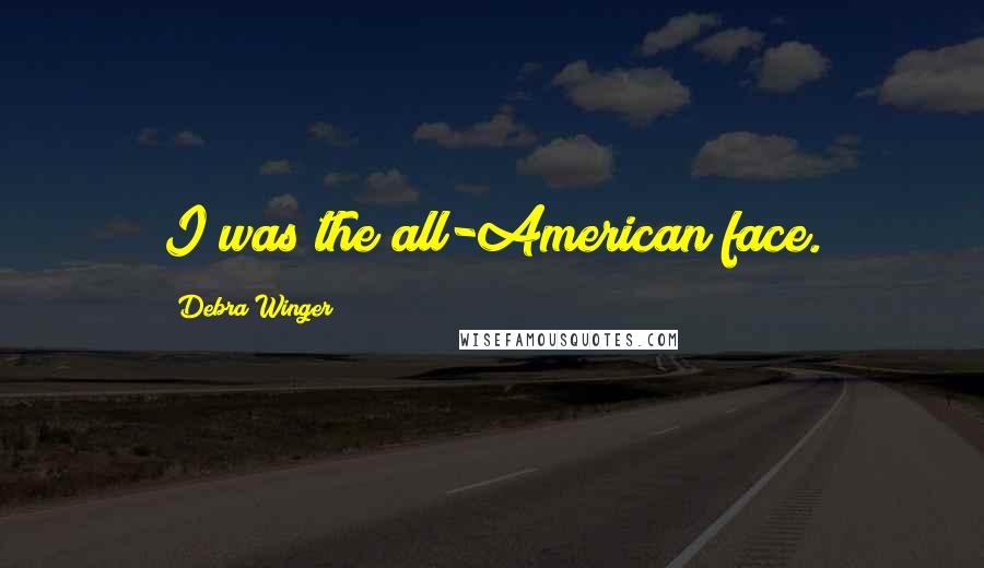 Debra Winger Quotes: I was the all-American face.