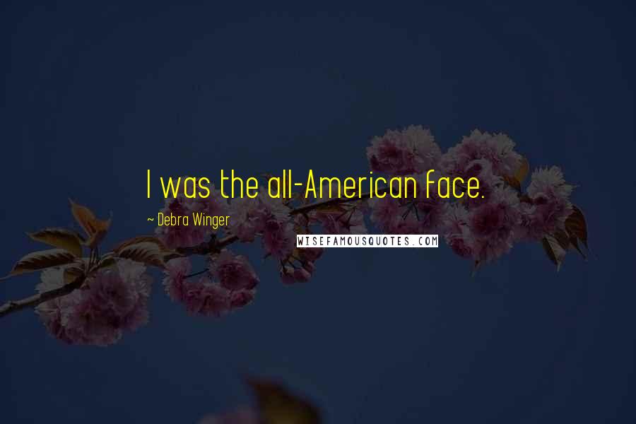 Debra Winger Quotes: I was the all-American face.