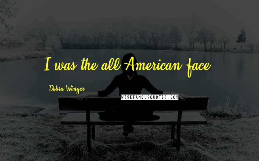 Debra Winger Quotes: I was the all-American face.