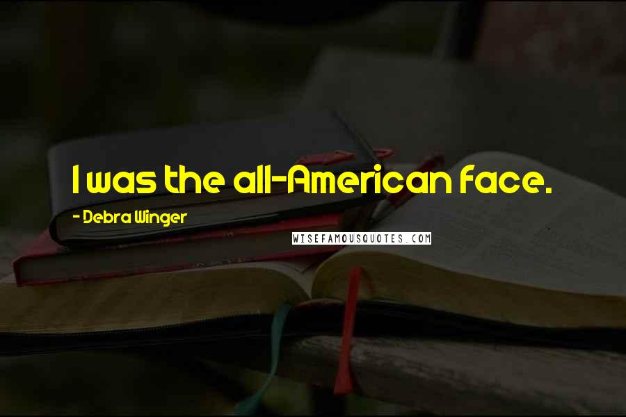 Debra Winger Quotes: I was the all-American face.