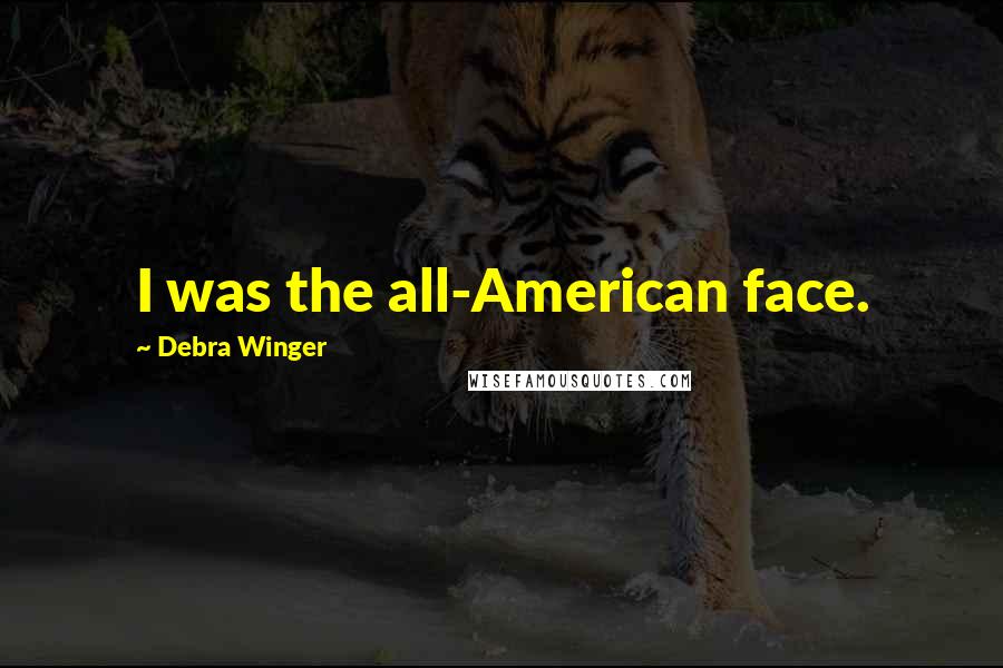 Debra Winger Quotes: I was the all-American face.